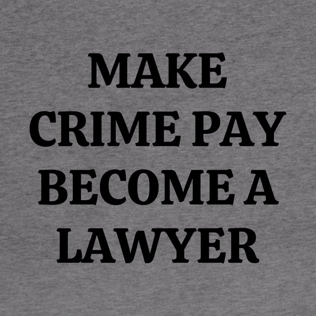 Make crime pay. Become a lawyer by Word and Saying